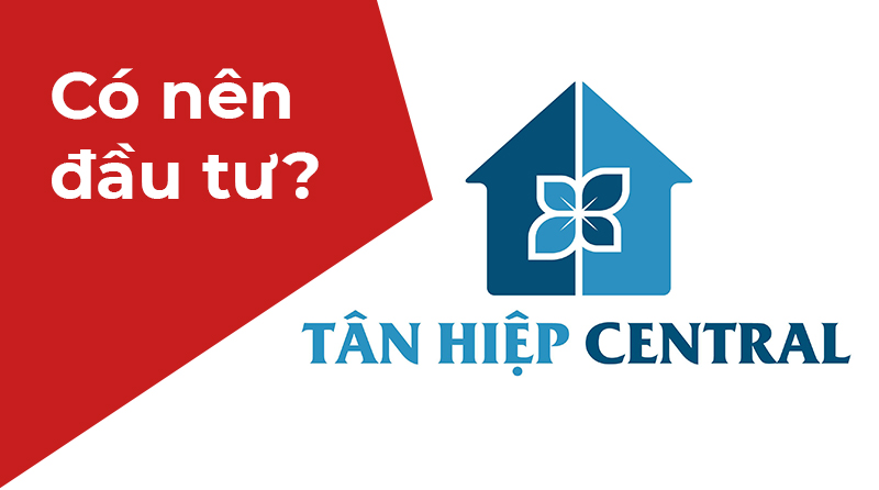 Dự án Tân Hiệp Central - Vì sao nên đầu tư?