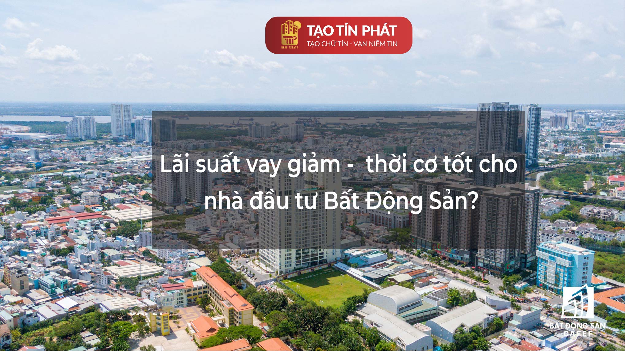 Lãi suất vay giảm - thời cơ tốt cho nhà đầu tư Bất Động Sản?