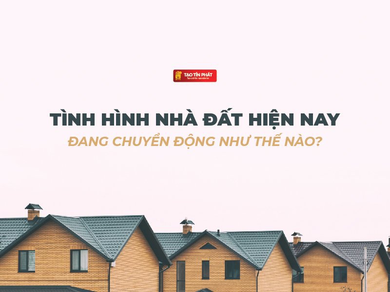 Tình hình nhà đất hiện nay - Thông tin cập nhật mới nhất