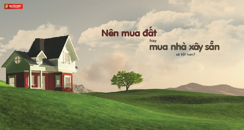 Nên mua đất hay mua nhà xây sẵn sẽ tốt hơn?