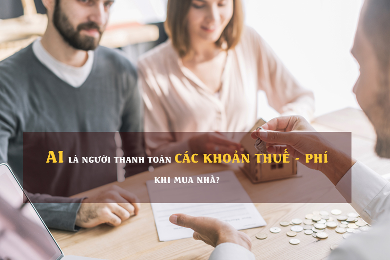 Người mua hay người bán cần thanh toán thuế phí